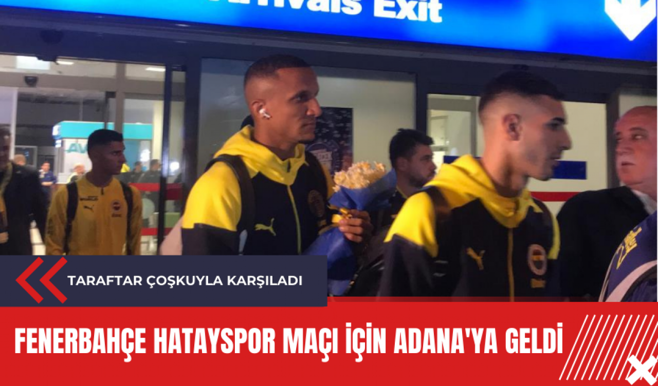 Fenerbahçe Hatayspor maçı için Adana'ya geldi