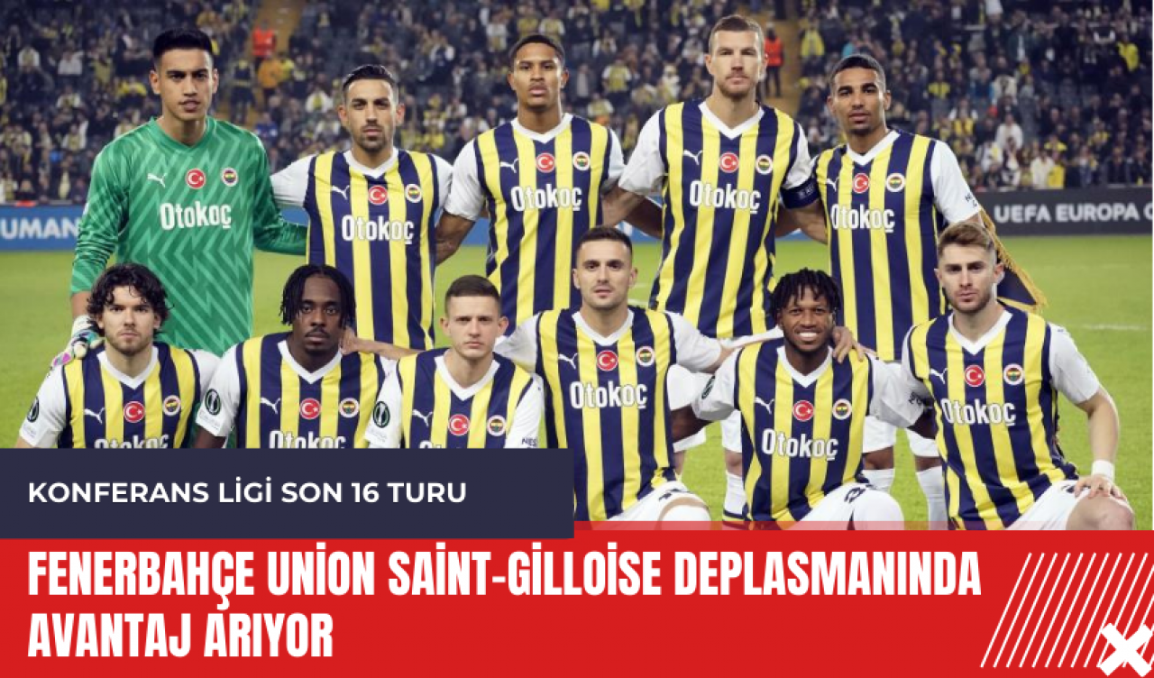 Fenerbahçe Union Saint-Gilloise deplasmanında avantaj arıyor