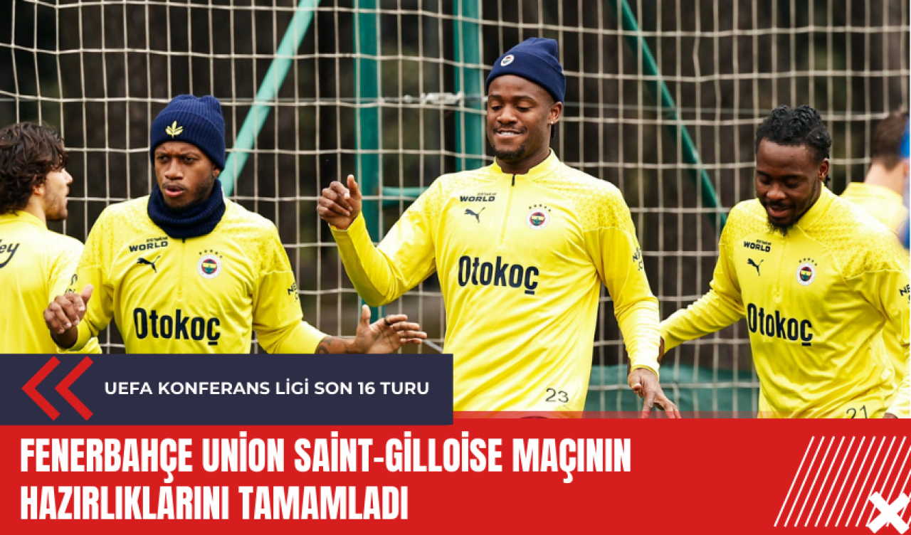 Fenerbahçe Union Saint-Gilloise maçının hazırlıklarını tamamladı