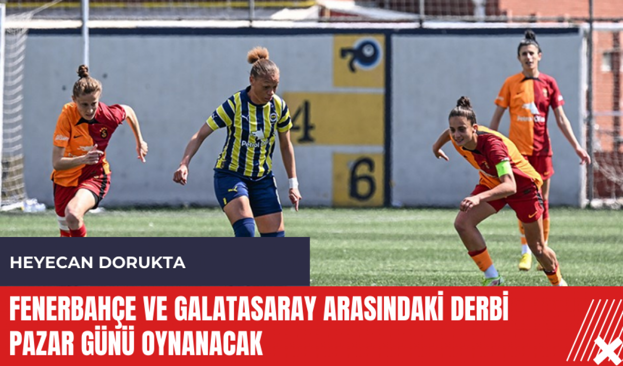 Fenerbahçe ve Galatasaray arasındaki derbi pazar günü oynanacak