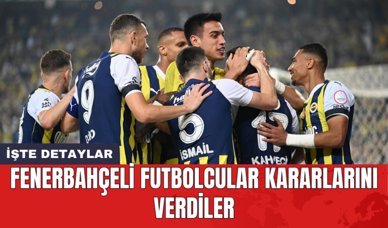 Fenerbahçeli futbolcular kararlarını verdiler