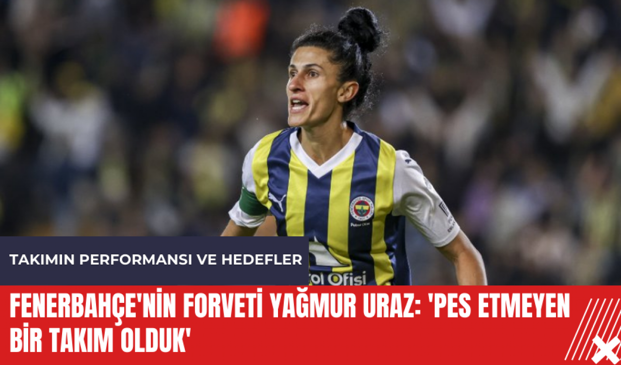 Fenerbahçe'nin forveti Yağmur Uraz: 'Pes etmeyen bir takım olduk'