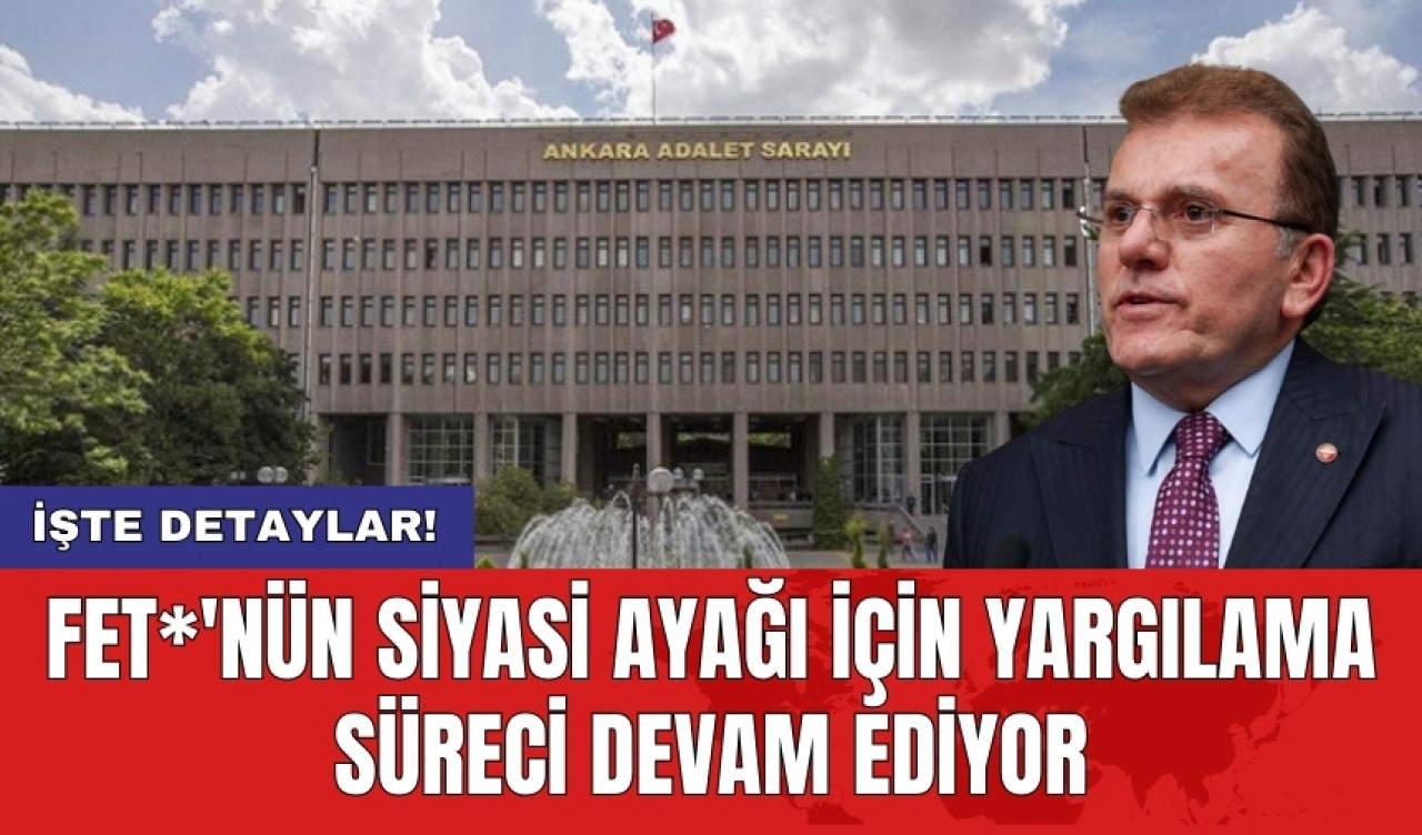 FET*'nün siyasi ayağı için yargılama süreci devam ediyor