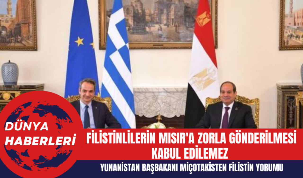 Yunanistan Başbakanı Miçotakis: Filistinlilerin Mısır'a Zorla Gönderilmesi Kabul Edilemez