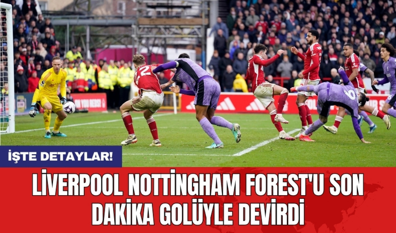 Liverpool Nottingham Forest'u son dakika golüyle devirdi