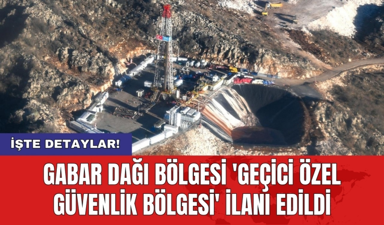 Gabar Dağı Bölgesi 'Geçici Özel Güvenlik Bölgesi' İlanı Edildi