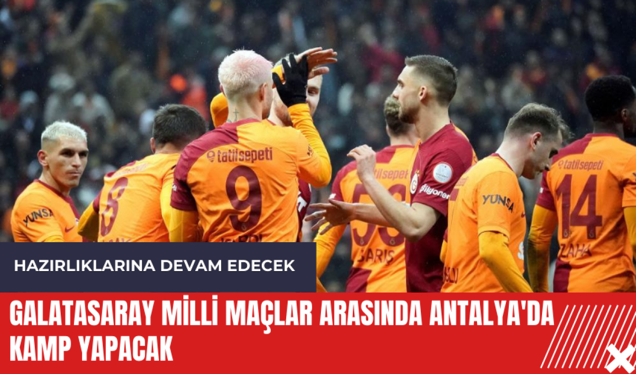 Galatasaray milli maçlar arasında Antalya'da kamp yapacak