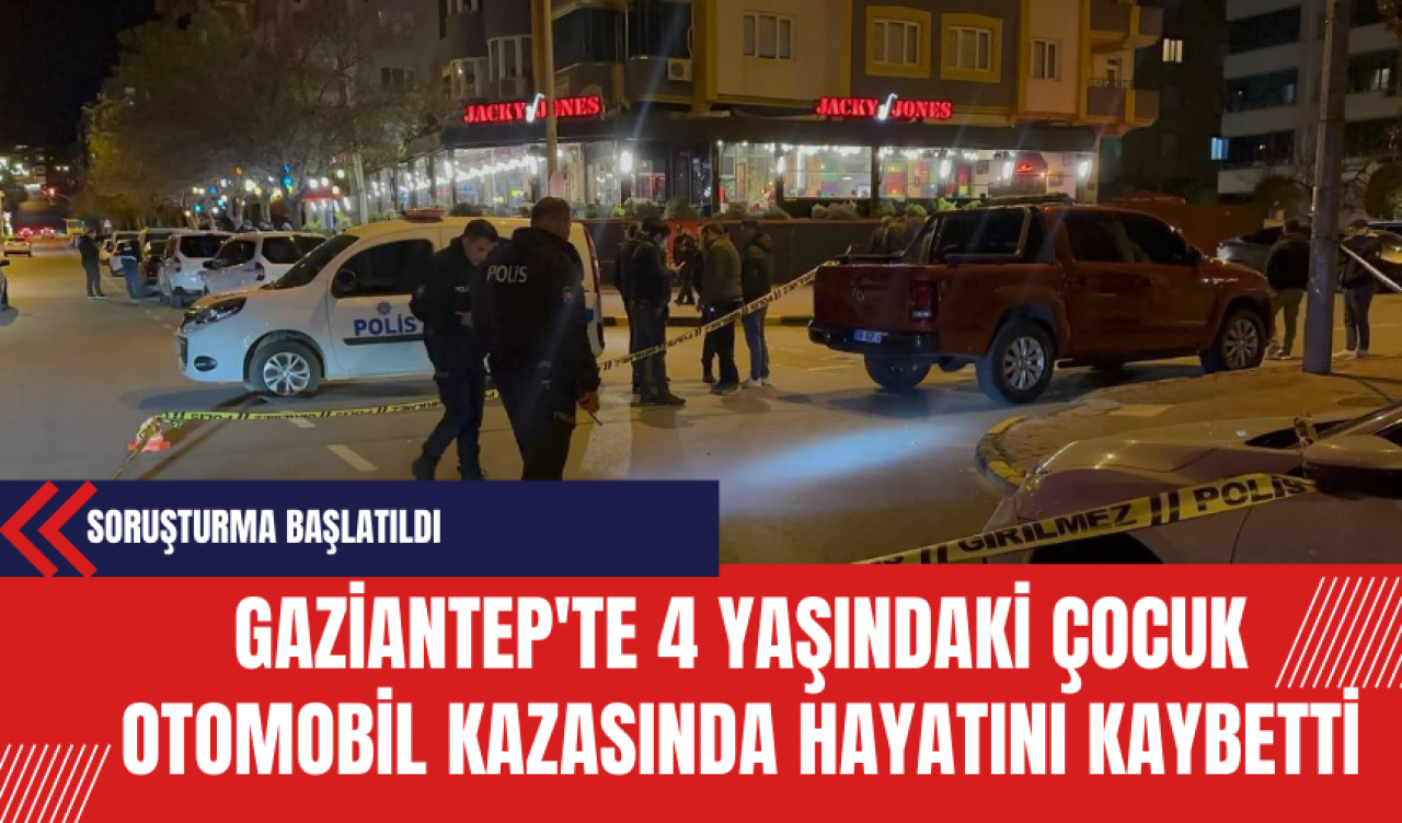 Gaziantep'te 4 Yaşındaki Çocuk Otomobil Kazasında Hayatını Kaybetti