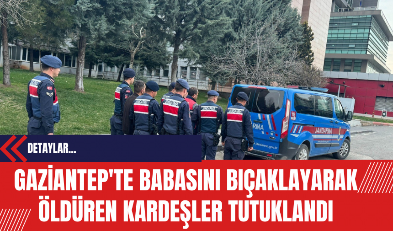 Gaziantep'te Babasını B*çaklayarak Öldüren Kardeşler Tutuklandı