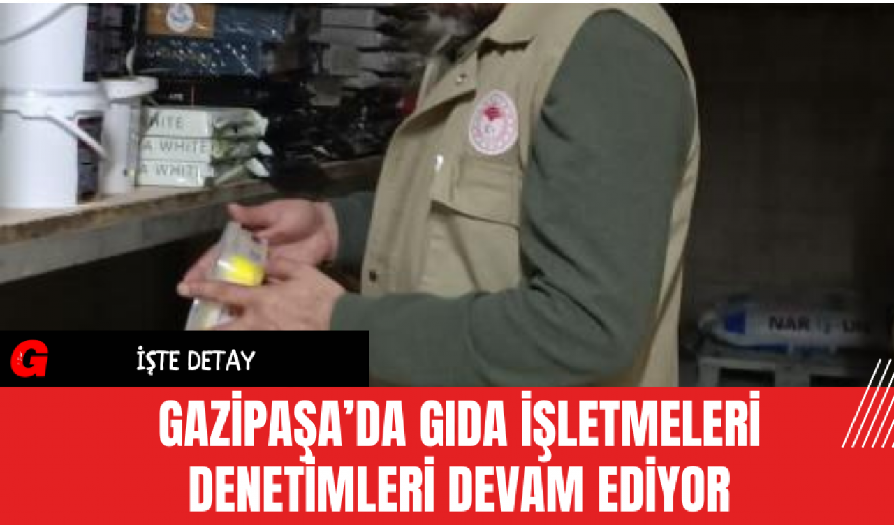 Gazipaşa’da Gıda İşletmeleri Denetimleri Devam Ediyor