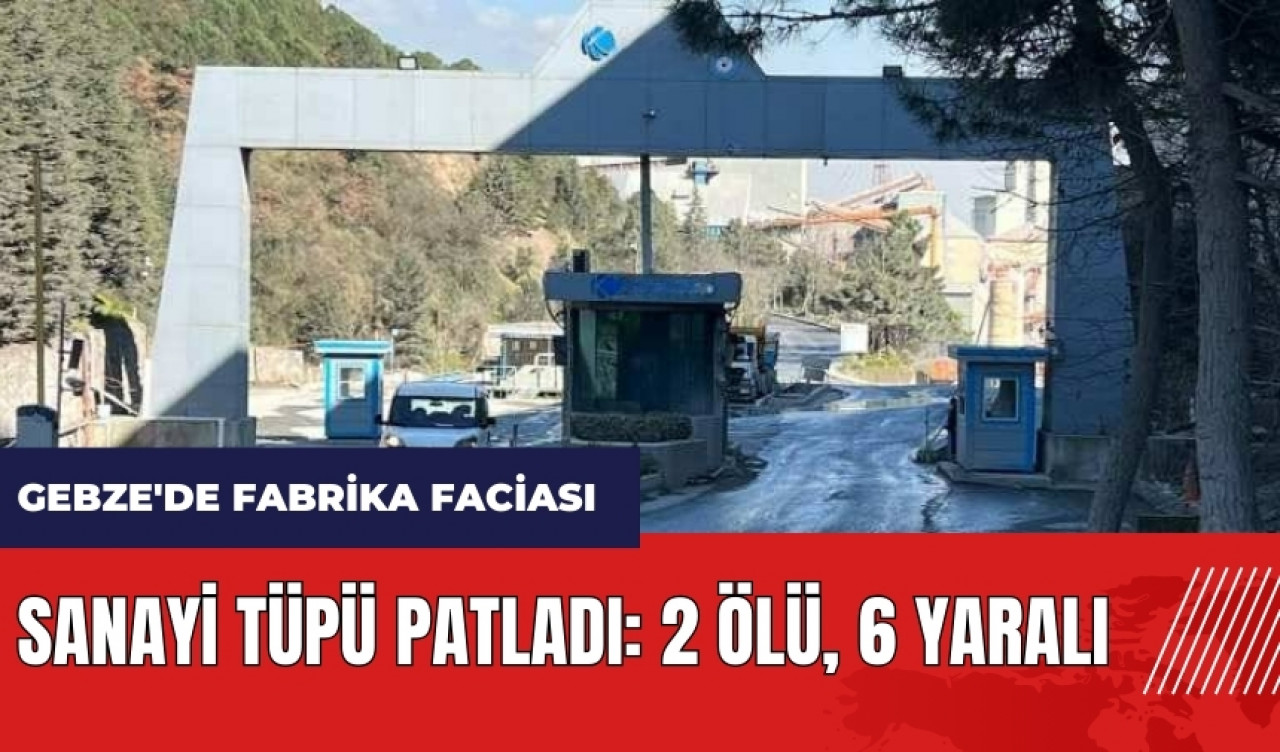 Gebze'de fabrika faciası! Sanayi tüpü patladı: 2 ölü, 6 yaralı