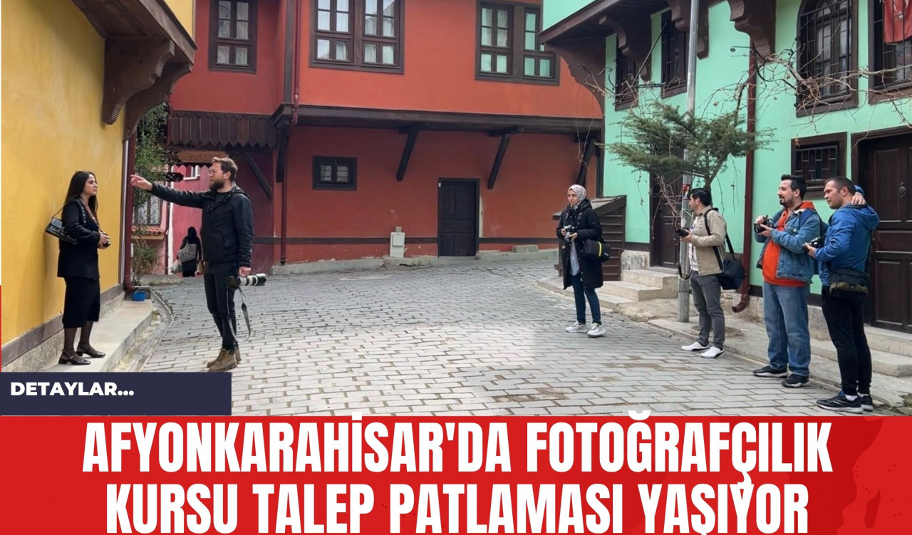 Afyonkarahisar'da Fotoğrafçılık Kursu Talep Patlaması Yaşıyor