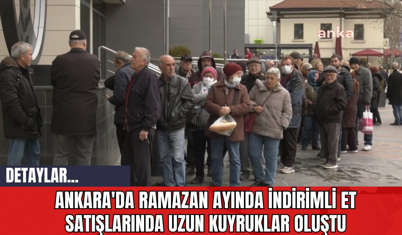 Ankara'da Ramazan Ayında İndirimli Et Satışlarında Uzun Kuyruklar Oluştu