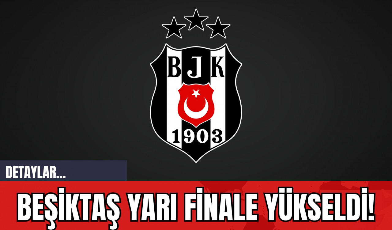 Beşiktaş Yarı Finale Yükseldi!