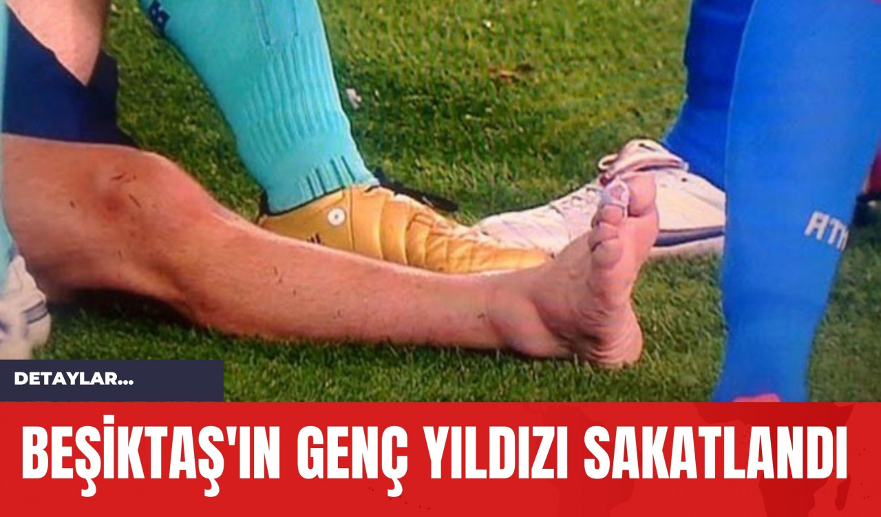 Beşiktaş'ın Genç Yıldızı Sakatlandı