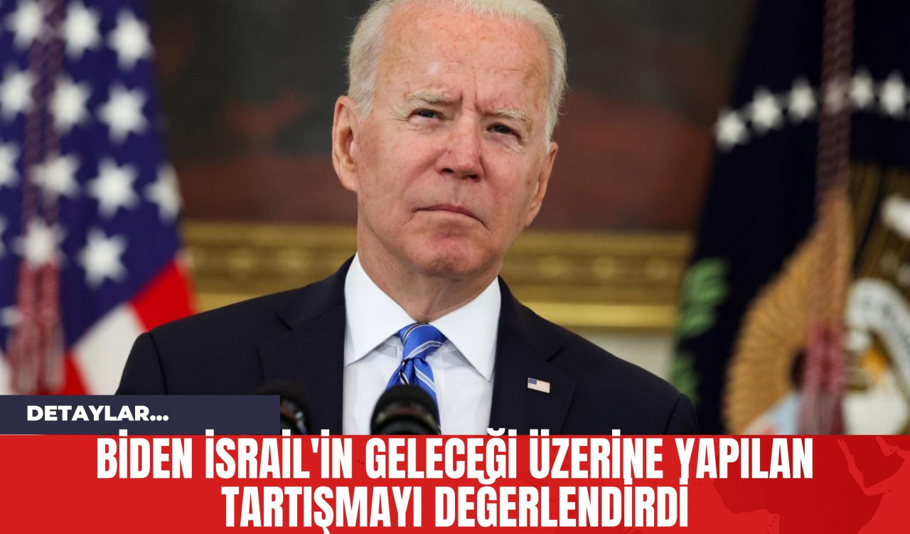 Biden İsrail'in Geleceği Üzerine Yapılan Tartışmayı Değerlendirdi