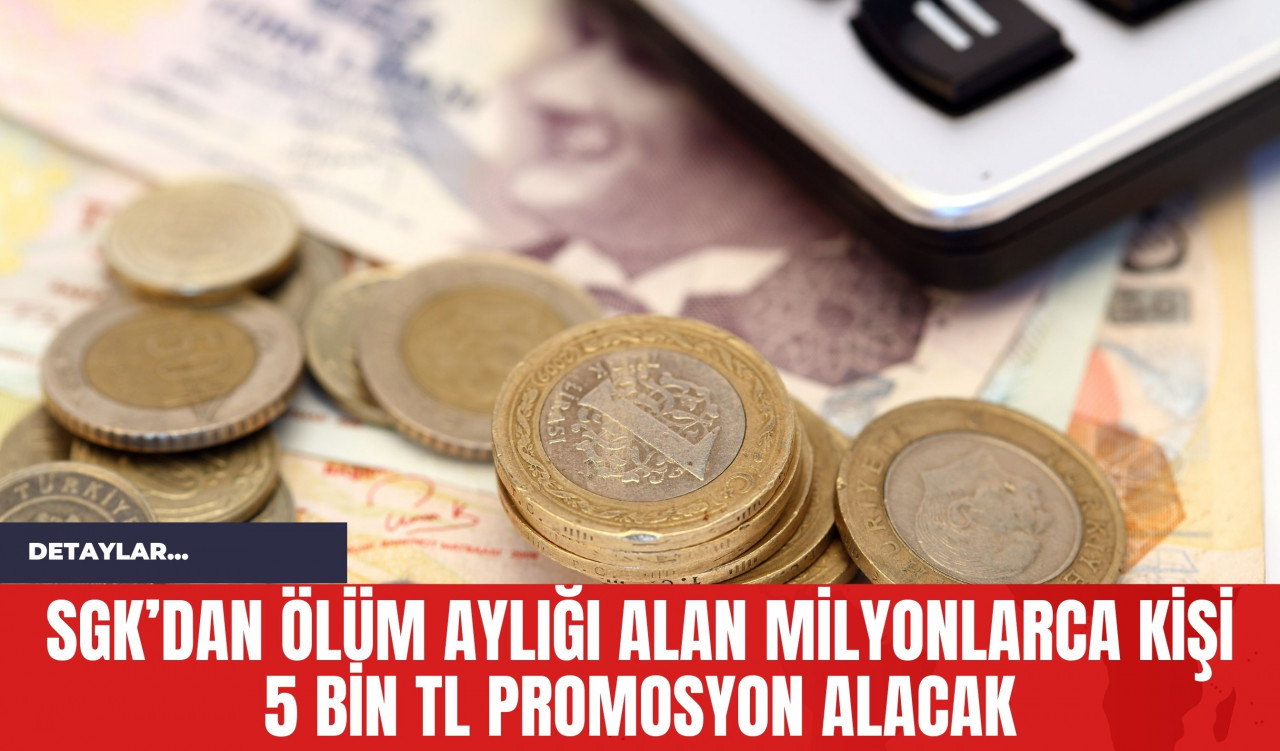 SGK’dan Ölüm Aylığı Alan Milyonlarca Kişi 5 Bin TL Promosyon Alacak!