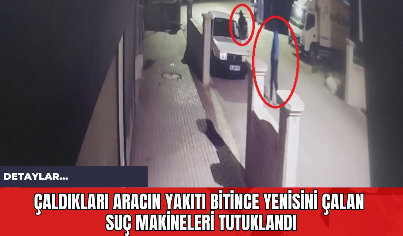 Çaldıkları Aracın Yakıtı Bitince Yenisini Çalan Suç Makineleri Tutuklandılar