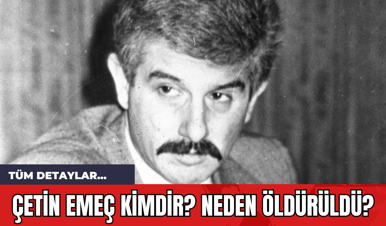 Çetin Emeç Kimdir? Neden Öldürüldü?