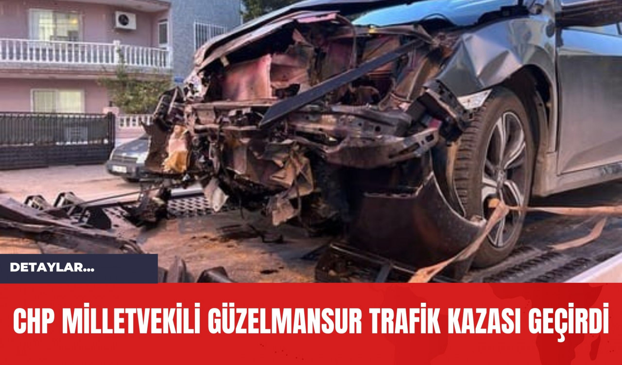 CHP Milletvekili Güzelmansur Trafik Kazası Geçirdi