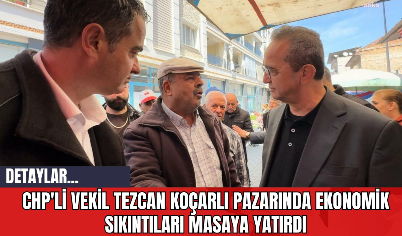 CHP'li Vekil Tezcan Koçarlı Pazarında Ekonomik Sıkıntıları Masaya Yatırdı