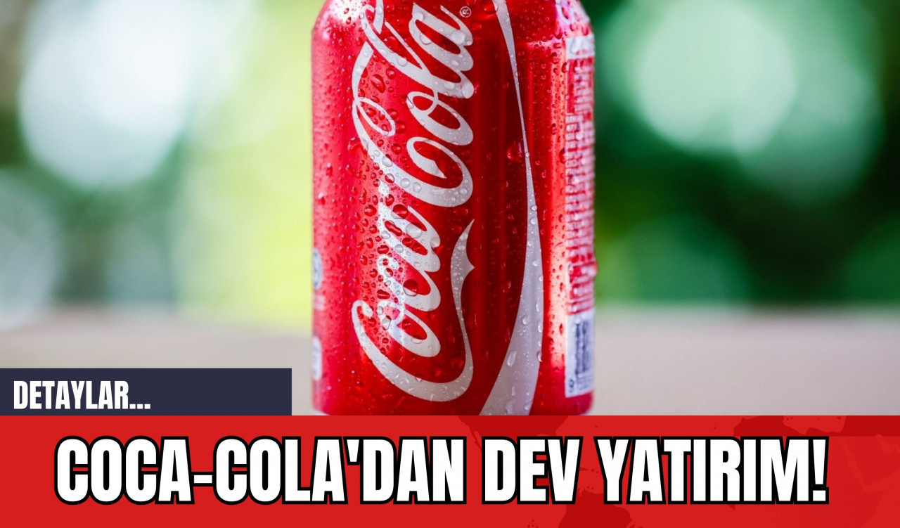 Coca-Cola'dan Dev Yatırım!