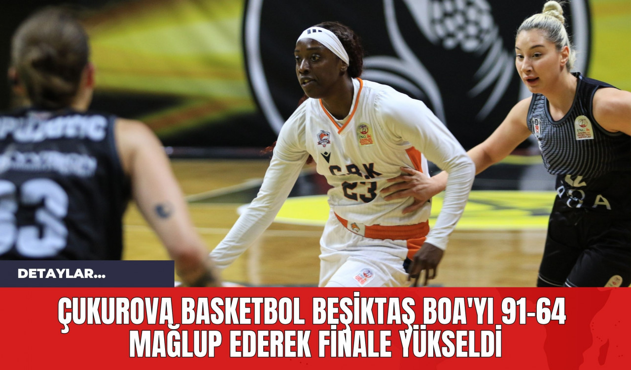 Çukurova Basketbol Beşiktaş BOA'yı 91-64 mağlup ederek finale yükseldi