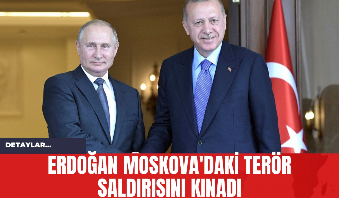 Erdoğan Moskova'daki Terör Saldırısını Kınadı