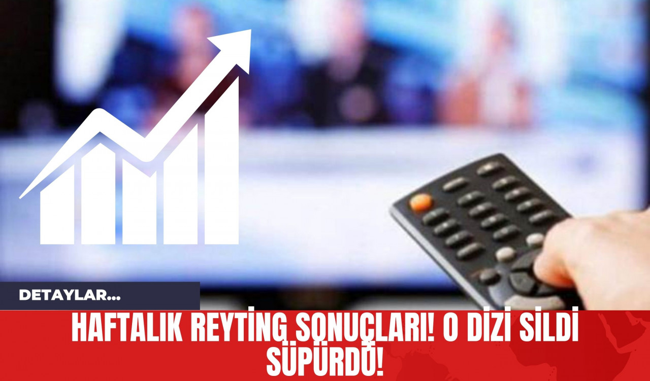 Haftalık Reyting Sonuçları! O Dizi Sildi Süpürdü!