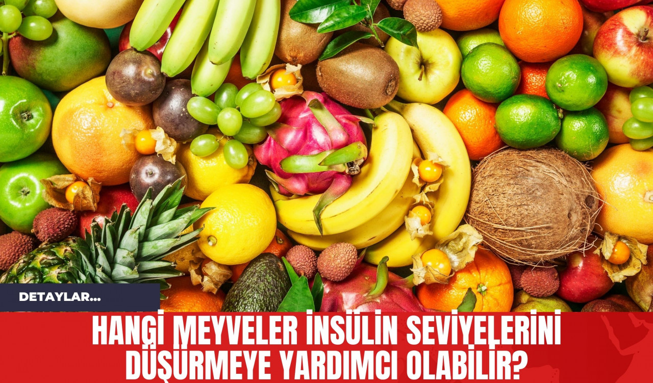 Hangi Meyveler İnsülin Seviyelerini Düşürmeye Yardımcı Olabilir?