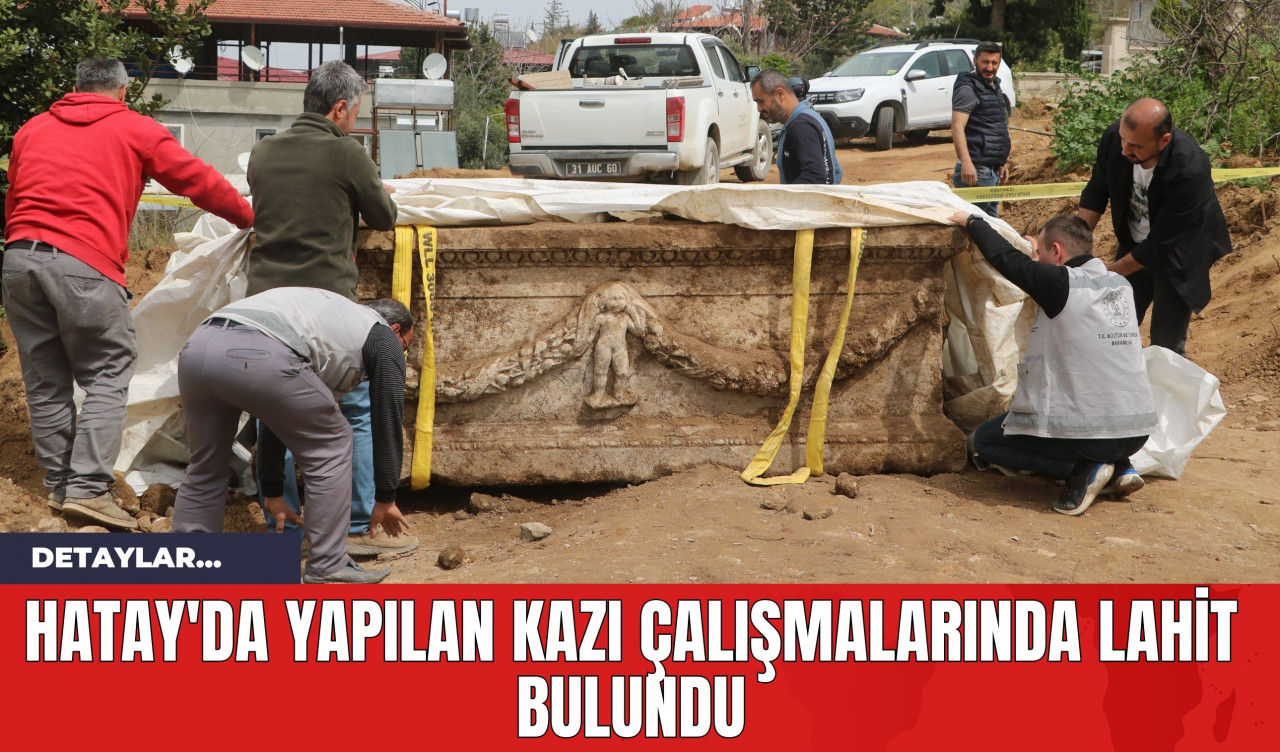 Hatay'da Yapılan Kazı Çalışmalarında Lahit Bulundu