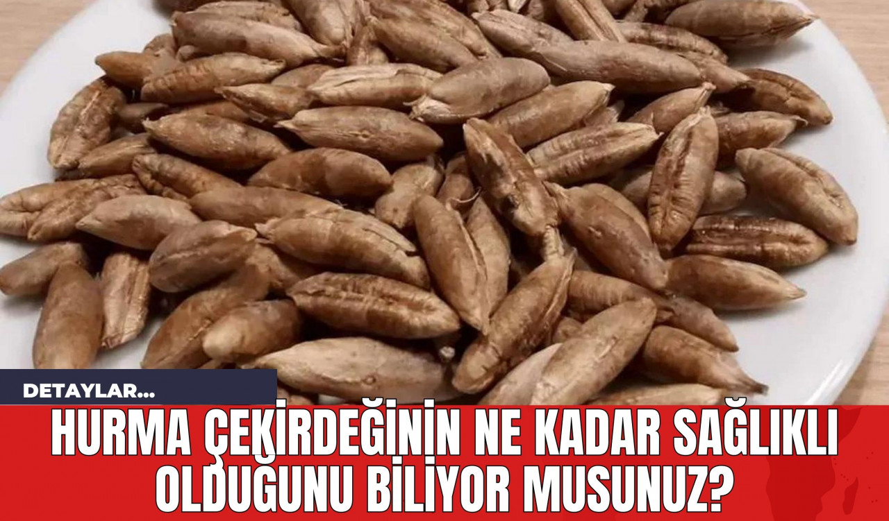 Hurma Çekirdeğinin Ne Kadar Sağlıklı Olduğunu Biliyor musunuz?