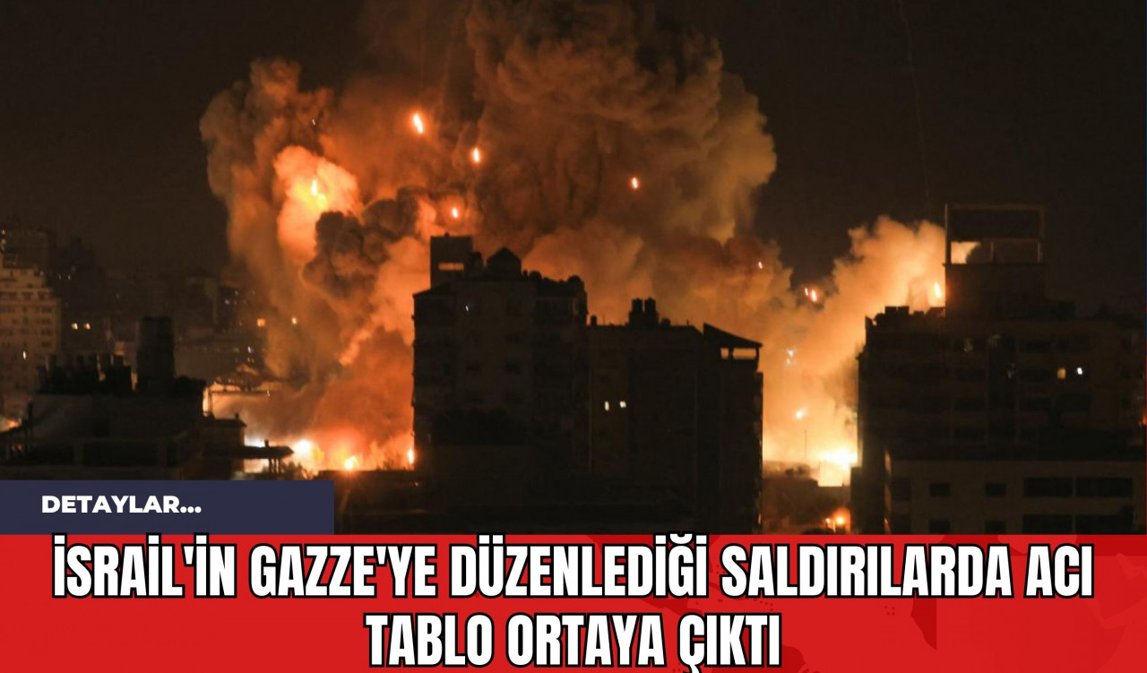 İsrail'in Gazze'ye Düzenlediği Saldırılarda Acı Tablo Ortaya Çıktı