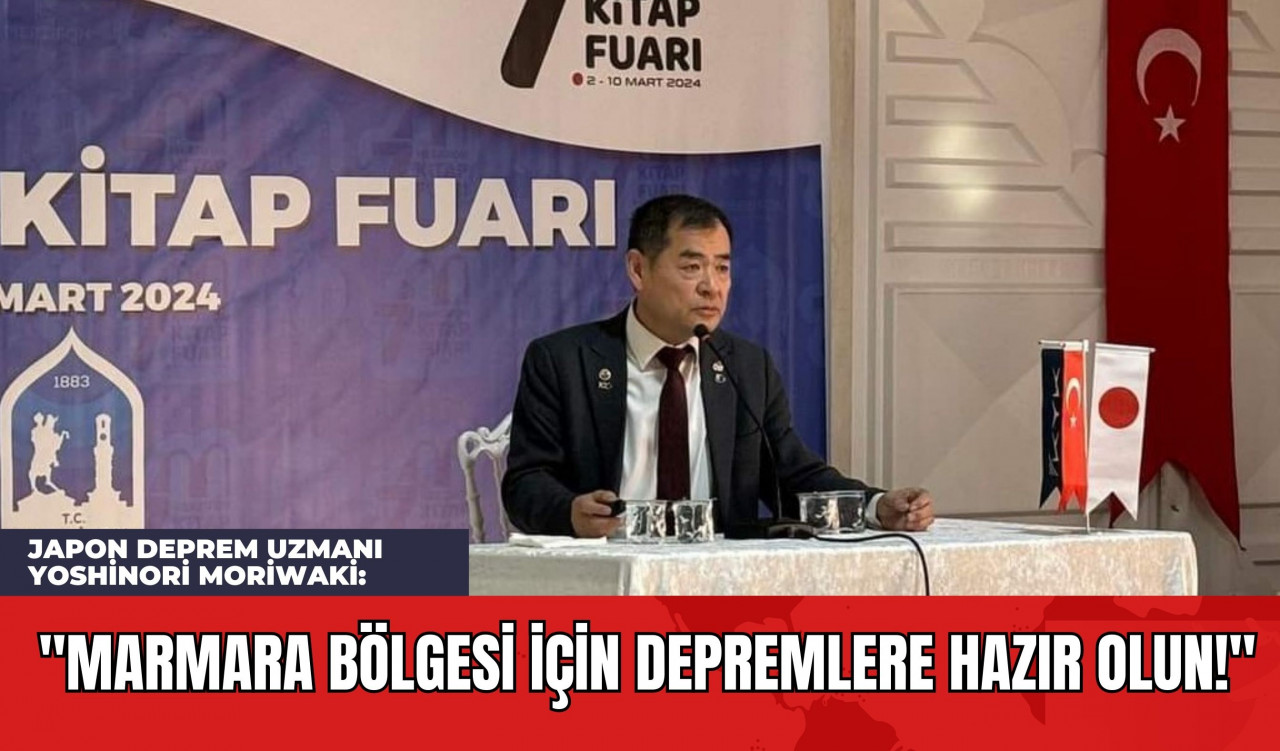 Japon deprem uzmanı Yoshinori Moriwaki: "Marmara Bölgesi İçin Depremlere Hazır Olun!"