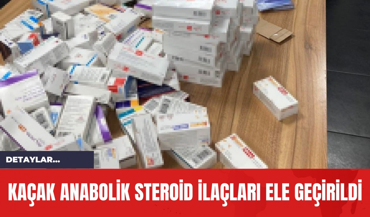 Kaçak Anabolik Steroid İlaçları Ele Geçirildi