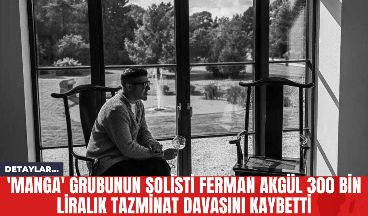 'Manga' grubunun solisti Ferman Akgül 300 Bin Liralık Tazminat Davasını Kaybetti