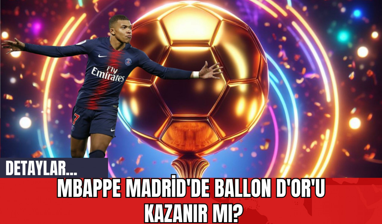 Mbappe Madrid'de Ballon d'Or'u Kazanır mı?