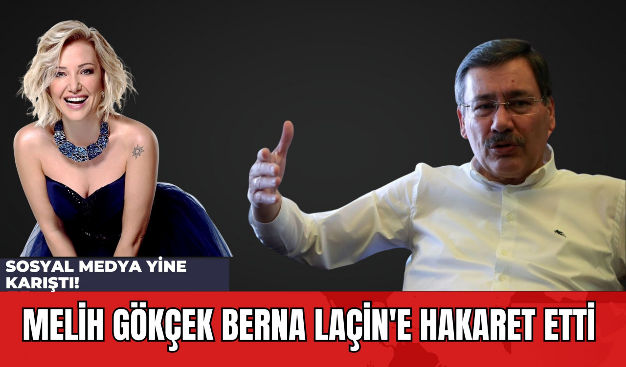 Melih Gökçek Berna Laçin'e Hakaret Etti: Sosyal Medya Yine Karıştı!