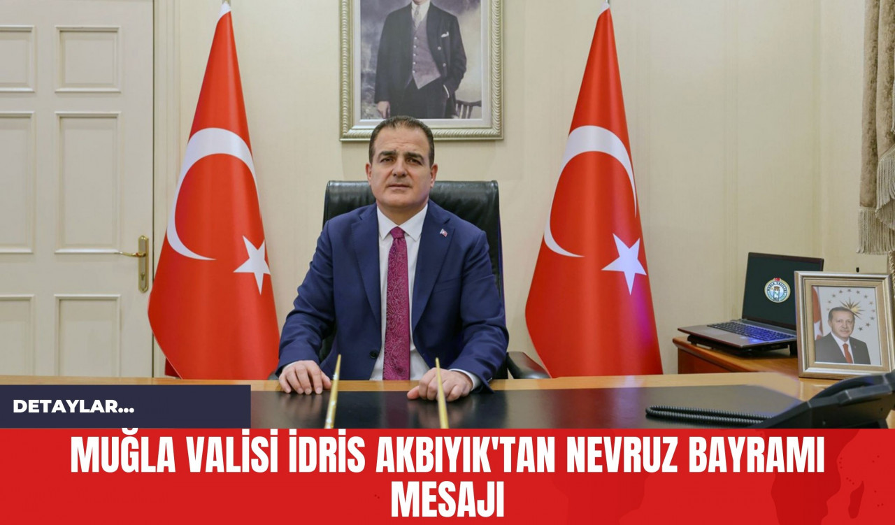 Muğla Valisi İdris Akbıyık'tan Nevruz Bayramı Mesajı