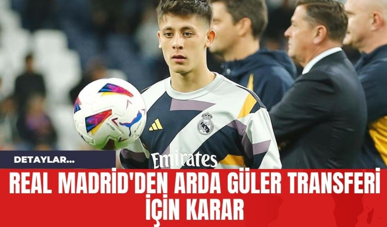 Real Madrid'den Arda Güler Transferi İçin Karar