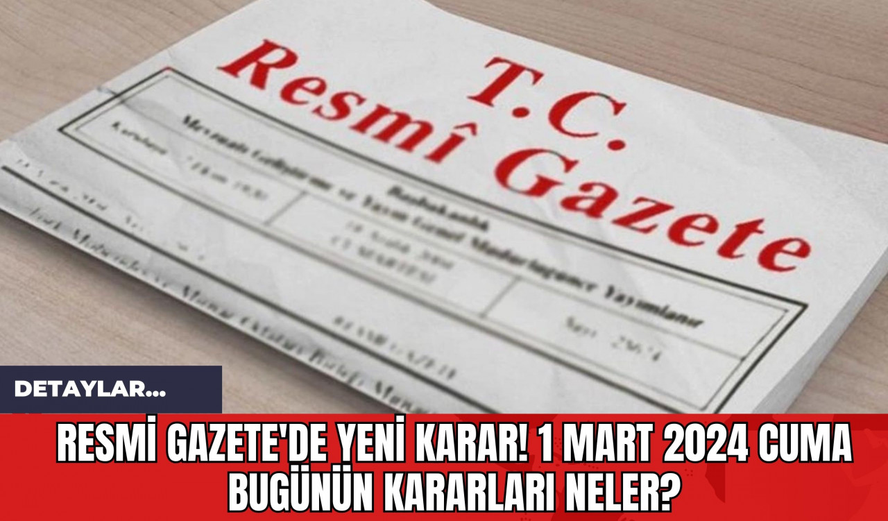 Resmi Gazete'de Yeni Karar! 1 Mart 2024 Cuma Bugünün Kararları Neler?