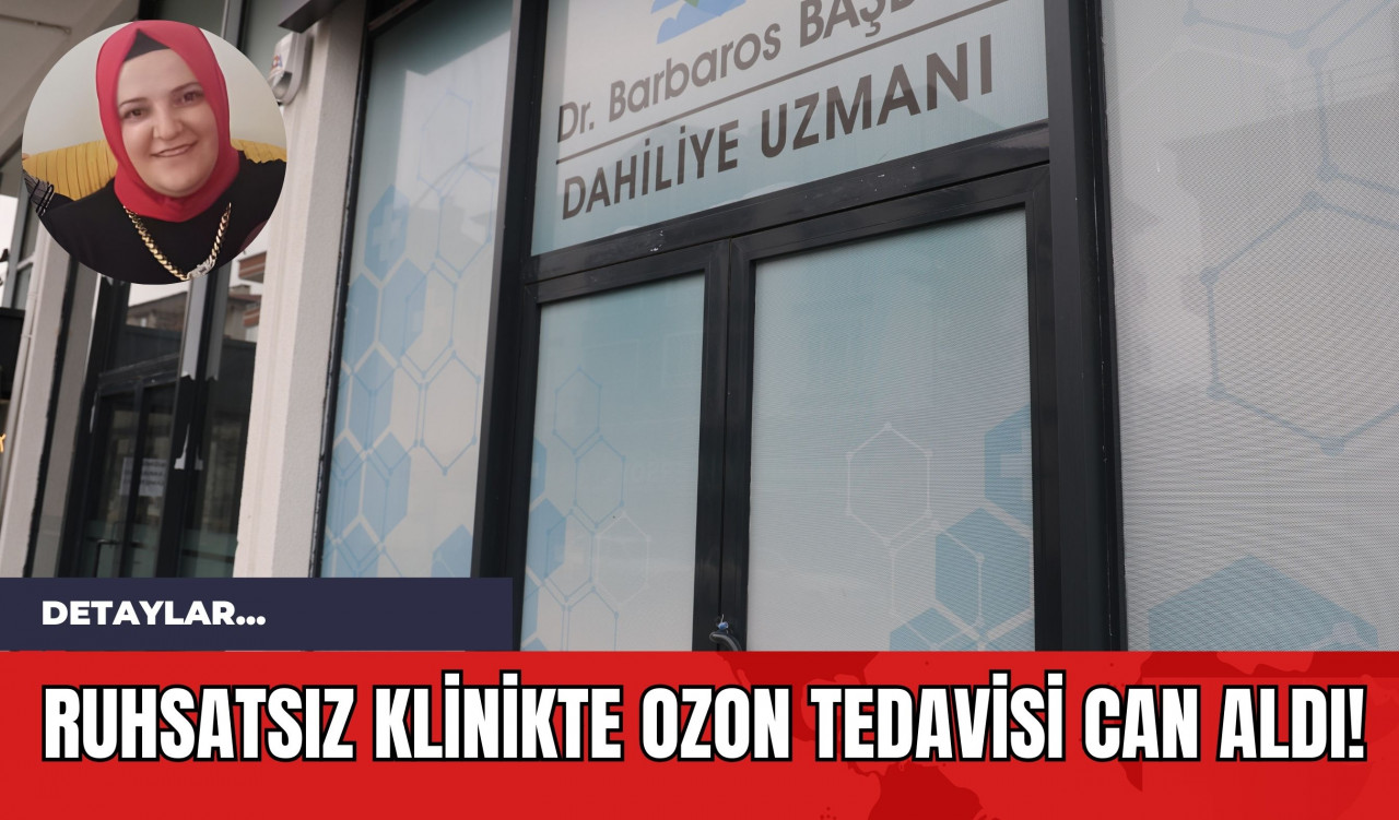 Ruhsatsız Klinikte Ozon Tedavisi Can Aldı!