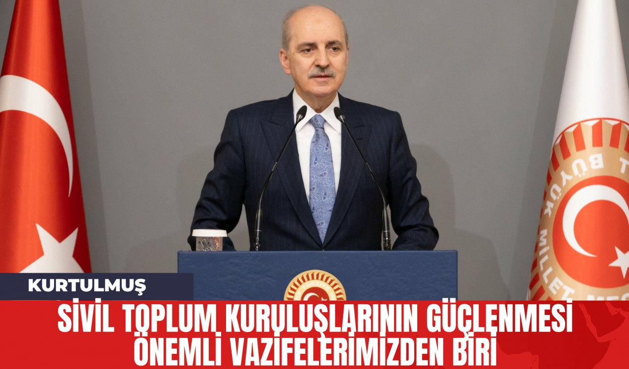 Kurtulmuş: Sivil Toplum Kuruluşlarının Güçlenmesi Önemli Vazifelerimizden Biri