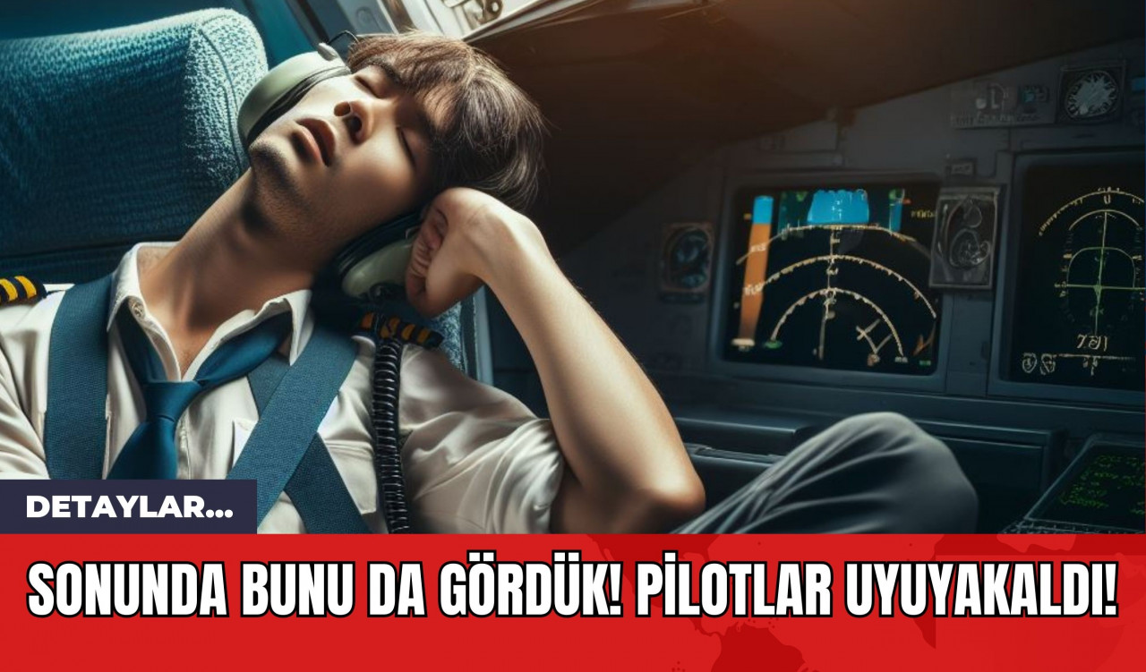 Sonunda Bunu da Gördük! Pilotlar Uyuyakaldı!