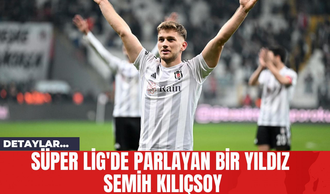 Süper Lig'de Parlayan Bir Yıldız Semih Kılıçsoy