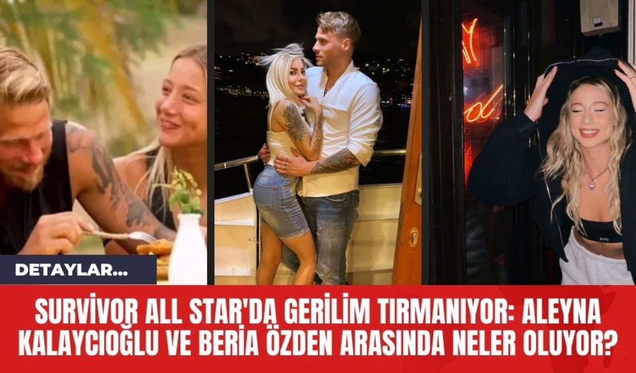 Survivor All Star'da Gerilim Tırmanıyor: Aleyna Kalaycıoğlu ve Beria Özden Arasında Neler Oluyor?