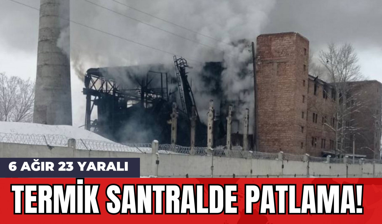 Termik Santralde Patlama! 6 Ağır 23 Yaralı