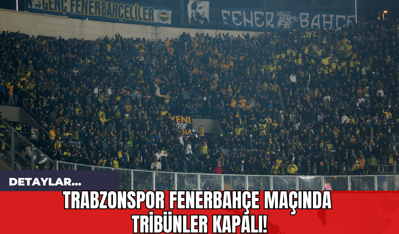 Trabzonspor Fenerbahçe Maçında Tribünler Kapalı!