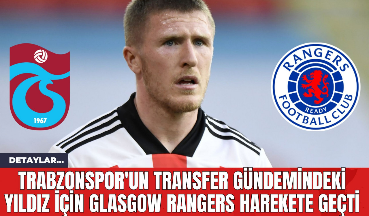 Trabzonspor'un Transfer Gündemindeki Yıldız İçin Rangers Harekete Geçti