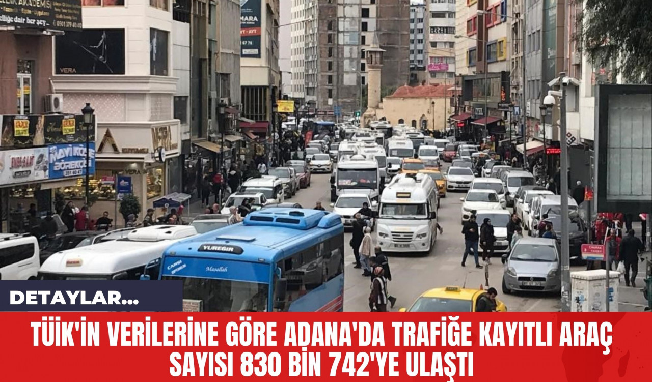 TÜİK'in Verilerine Göre Adana'da Trafiğe Kayıtlı Araç Sayısı 830 Bin 742'ye Ulaştı